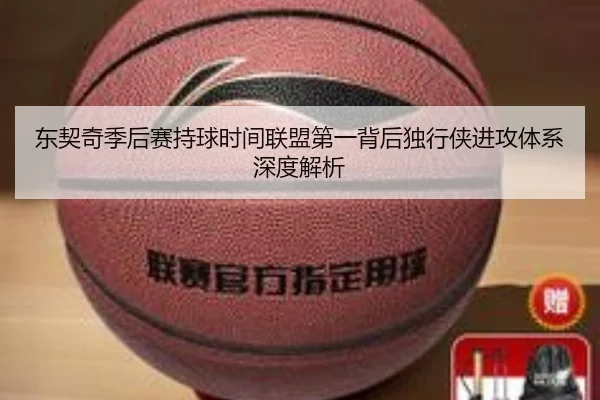 东契奇季后赛持球时间联盟第一背后独行侠进攻体系深度解析